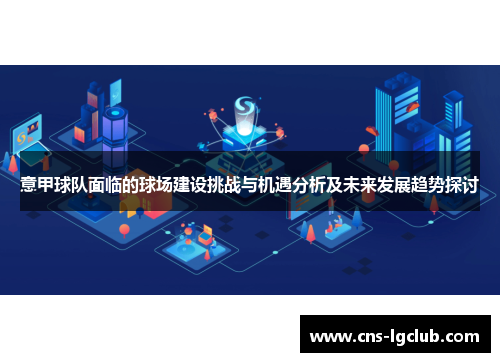 意甲球队面临的球场建设挑战与机遇分析及未来发展趋势探讨