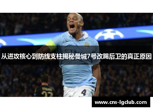 从进攻核心到防线支柱揭秘曼城7号改踢后卫的真正原因