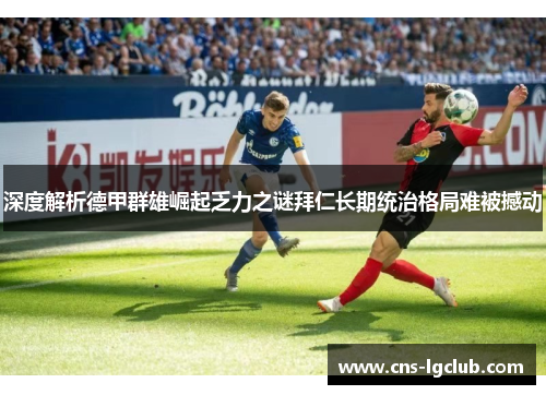 深度解析德甲群雄崛起乏力之谜拜仁长期统治格局难被撼动