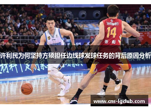 许利民为何坚持方硕担任边线球发球任务的背后原因分析