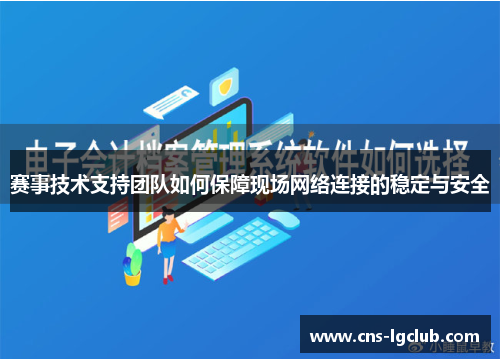 赛事技术支持团队如何保障现场网络连接的稳定与安全