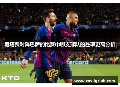 赫塔费对阵巴萨的比赛中哪支球队的胜率更高分析