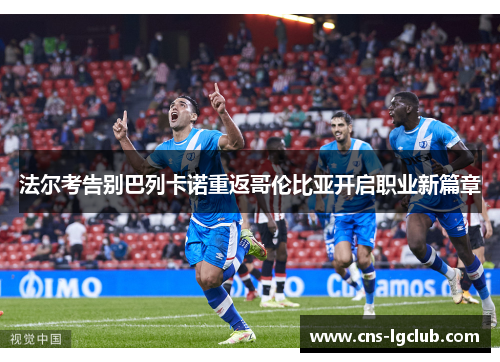 法尔考告别巴列卡诺重返哥伦比亚开启职业新篇章